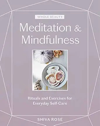 WHOLE BEAUTY: MEDITATION & MINDFULNESS: RITUALS AND EXERCISES FOR EVERYDAY SELF-CARE
