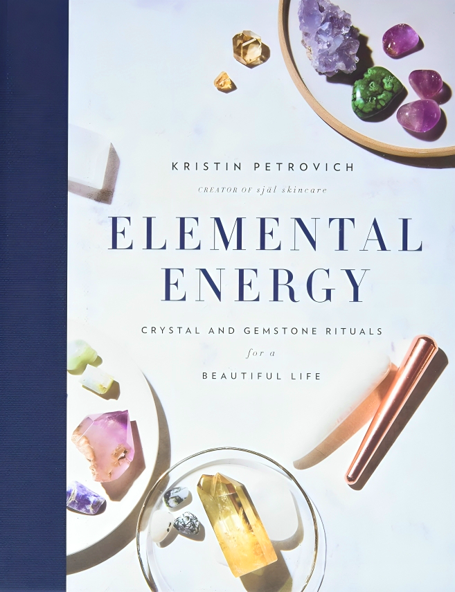 ELEMENTAL ENERGY: CRYSTAL AND GEMSTONE RITUALS FOR A BEAUTIFUL LIFE