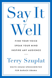 SAY IT WELL: FIND YOUR VOICE, SPEAK YOUR MIND, INSPIRE ANY AUDIENCE