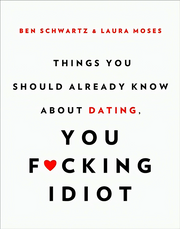 THINGS YOU SHOULD ALREADY KNOW ABOUT DATING, YOU F*CKING IDIOT