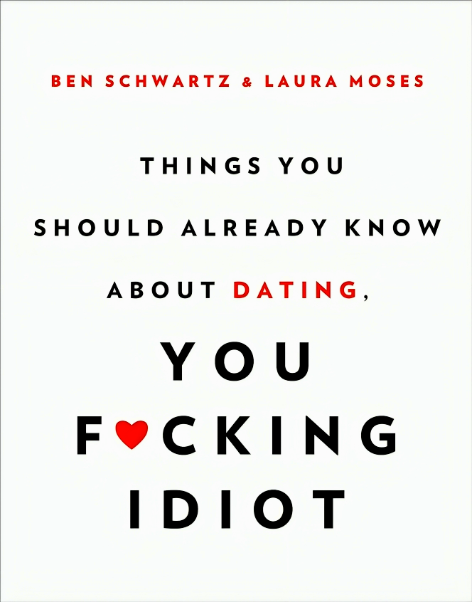 THINGS YOU SHOULD ALREADY KNOW ABOUT DATING, YOU F*CKING IDIOT