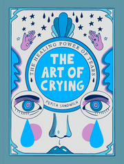 THE ART OF CRYING: THE HEALING POWER OF TEARS