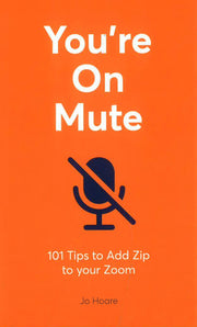 YOU'RE ON MUTE: 101 TIPS TO ADD ZIP TO YOUR ZOOM
