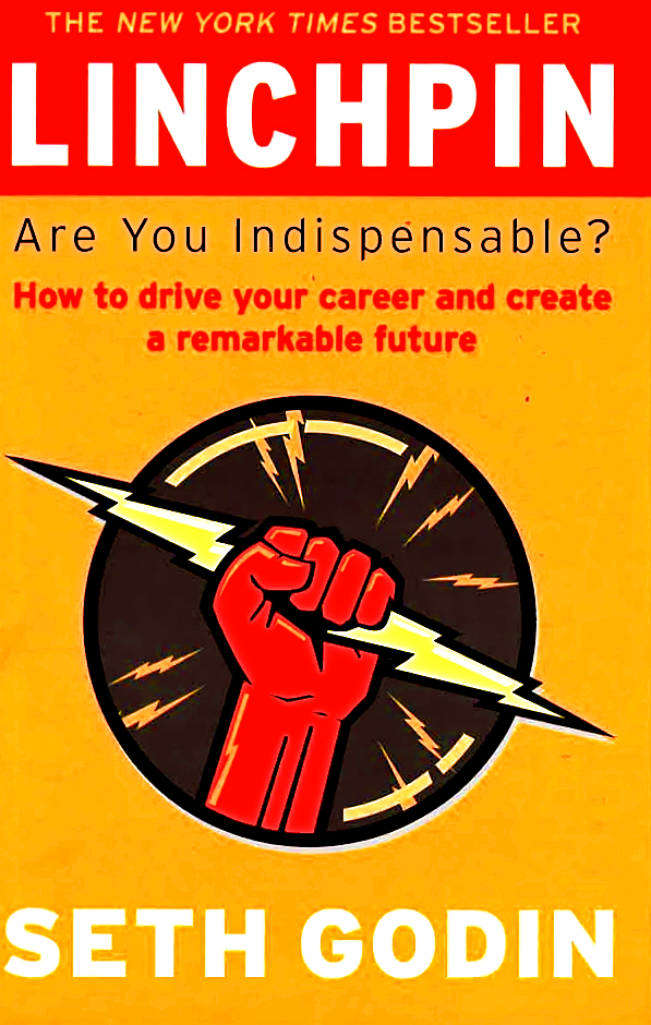 LINCHPIN: ARE YOU INDISPENSABLE? HOW TO DRIVE YOUR CAREER & CREATE A REMARKABLE FUTURE