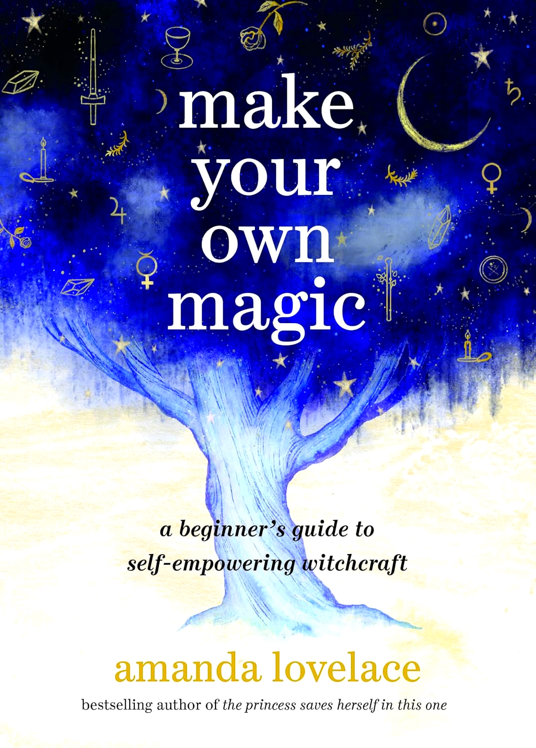 MAKE YOUR OWN MAGIC: A BEGINNER’S GUIDE TO SELF-EMPOWERING WITCHCRAFT