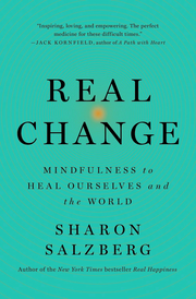 REAL CHANGE: MINDFULNESS TO HEAL OURSELVES AND THE WORLD