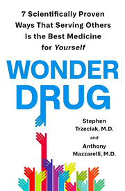 WONDER DRUG: 7 SCIENTIFICALLY PROVEN WAYS THAT SERVING OTHERS IS THE BEST MEDICINE FOR YOURSELF
