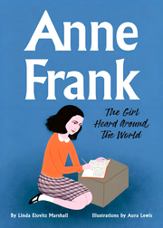 ANNE FRANK: THE GIRL HEARD AROUND THE WORLD