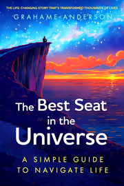 THE BEST SEAT IN THE UNIVERSE: A SIMPLE GUIDE TO NAVIGATE LIFE