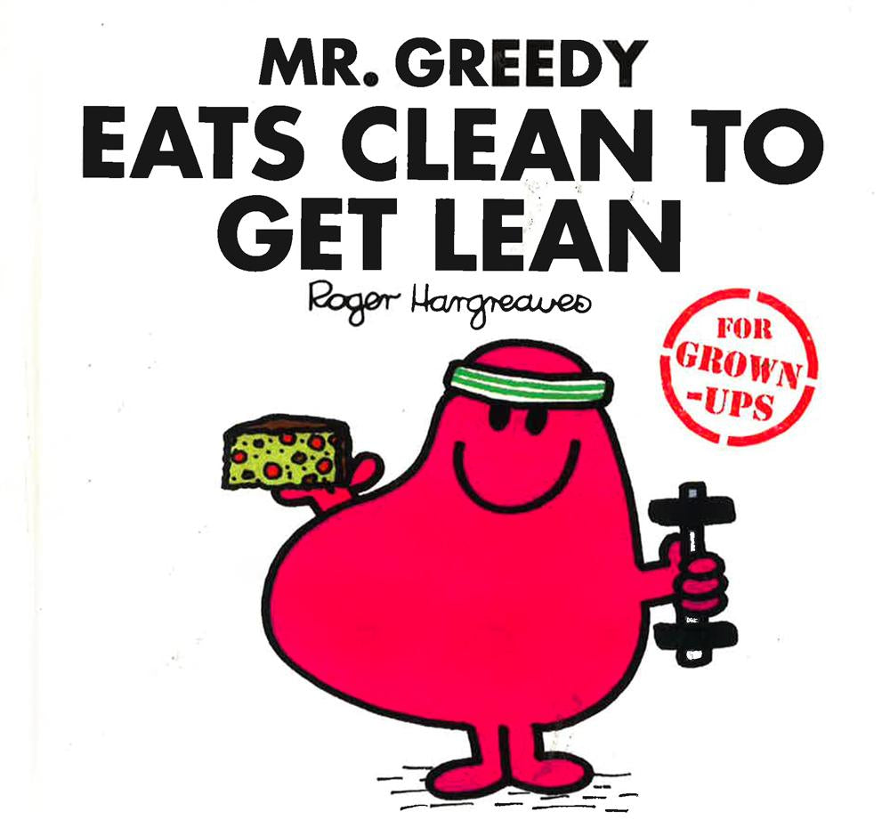 MR MEN FOR GROWN-UPS: MR GREEDY EATS LEAN TO GET CLEAN