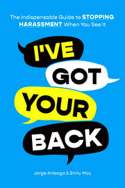 I'VE GOT YOUR BACK: THE INDISPENSABLE GUIDE TO STOPPING HARASSMENT WHEN YOU SEE IT
