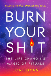 BURN YOUR SH*T: THE LIFE-CHANGING MAGIC OF RITUALS