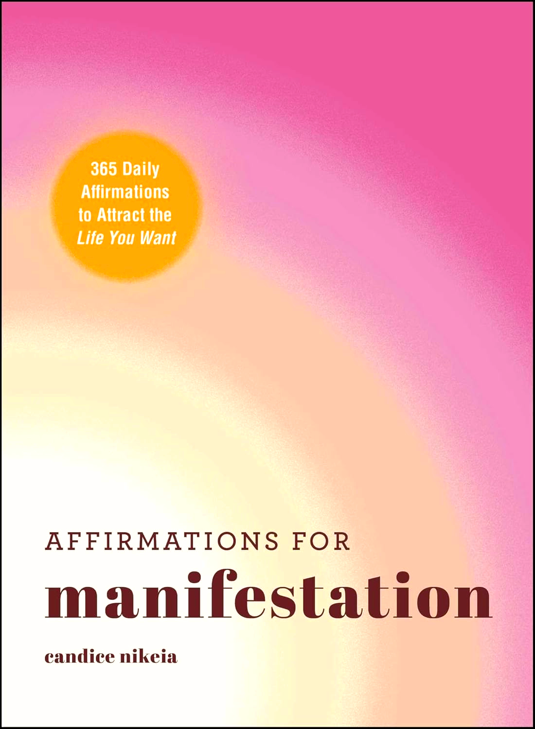 AFFIRMATIONS FOR MANIFESTATION: 365 DAILY AFFIRMATIONS TO ATTRACT THE LIFE YOU WANT