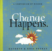 CHANGE HAPPENS: FACE IT, EMBRACE IT, AND GROW WITH IT