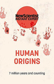 NEW SCIENTIST INSTANT EXPERT: HUMAN ORIGINS