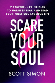 SCARE YOUR SOUL: 7 POWERFUL PRINCIPLES TO HARNESS FEAR AND LEAD YOUR MOST COURAGEOUS LIFE