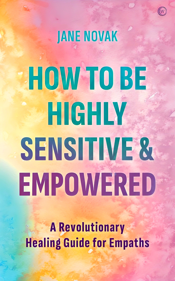 HOW TO BE HIGHLY SENSITIVE AND EMPOWERED