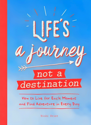 LIFE'S A JOURNEY NOT A DESTINATION