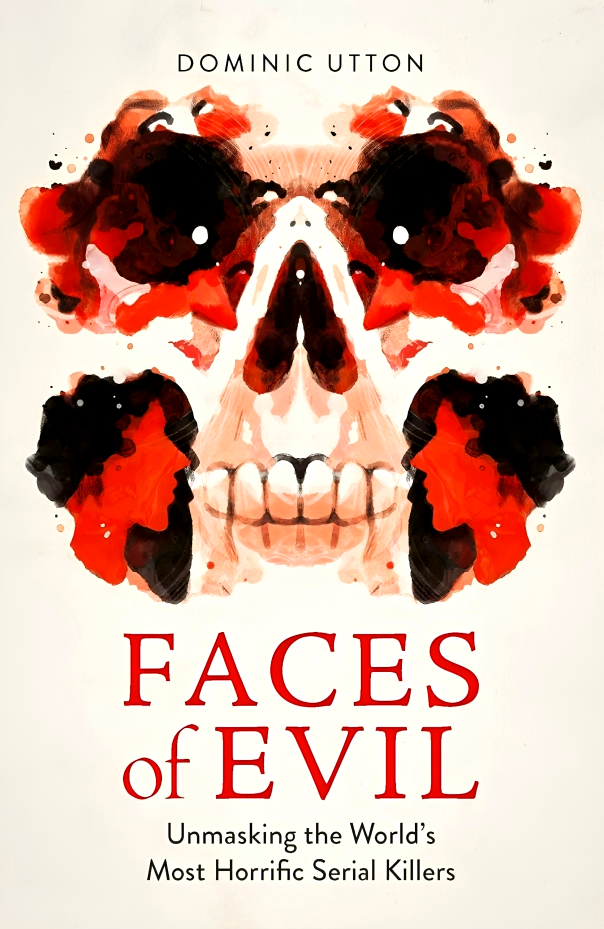 FACES OF EVIL: UNMASKING THE WORLD'S MOST HORRIFIC SERIAL KILLERS