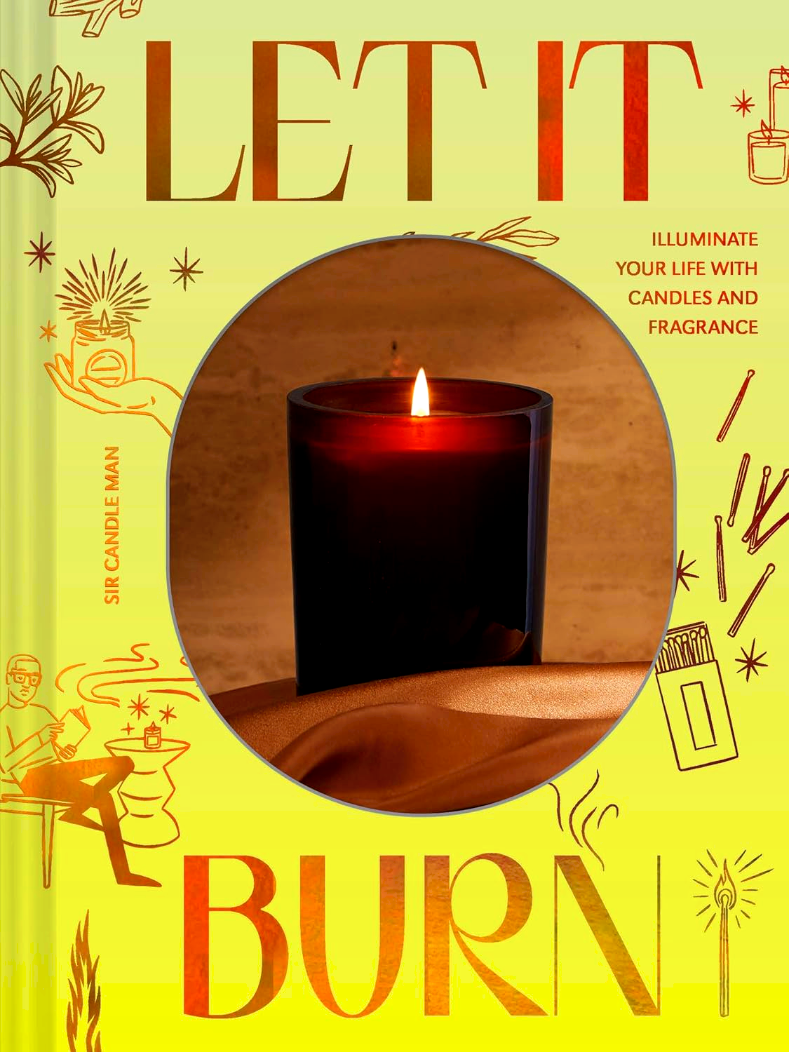 LET IT BURN: ILLUMINATE YOUR LIFE WITH CANDLES AND FRAGRANCE