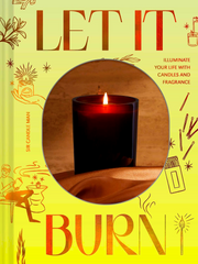 LET IT BURN: ILLUMINATE YOUR LIFE WITH CANDLES AND FRAGRANCE