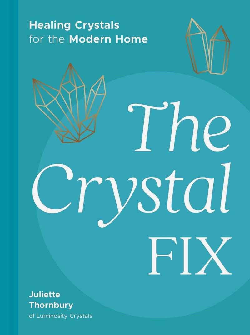 THE CRYSTAL FIX: HEALING CRYSTALS FOR THE MODERN HOME