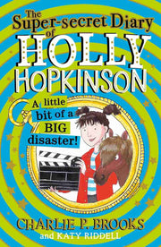 THE SUPER-SECRET DIARY OF HOLLY HOPKINSON: A LITTLE BIT OF A BIG DISASTER