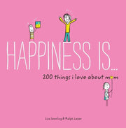 HAPPINESS IS ... 200 THINGS I LOVE ABOUT MOM